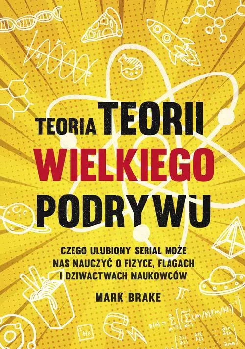 Teoria Teorii wielkiego podrywu. Czego ulubiony serial może nas nauczyć o fizyce, flagach i dziwactwach naukowców - Książki
