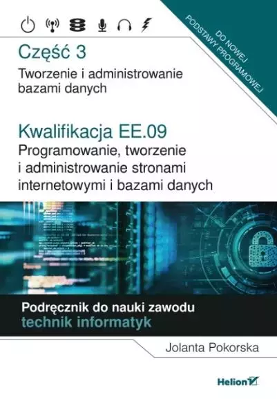 Kwalifikacja EE.09. Programowanie, tworzenie i administrowanie stronami internetowymi i bazami danych. Część 3. Tworzenie i administrowanie bazami danych. Podręcznik do nauki zawodu technik informatyk - Książki