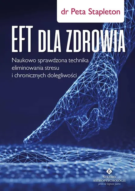 EFT dla zdrowia. Naukowo sprawdzona technika eliminowania stresu i chronicznych dolegliwości - Książki