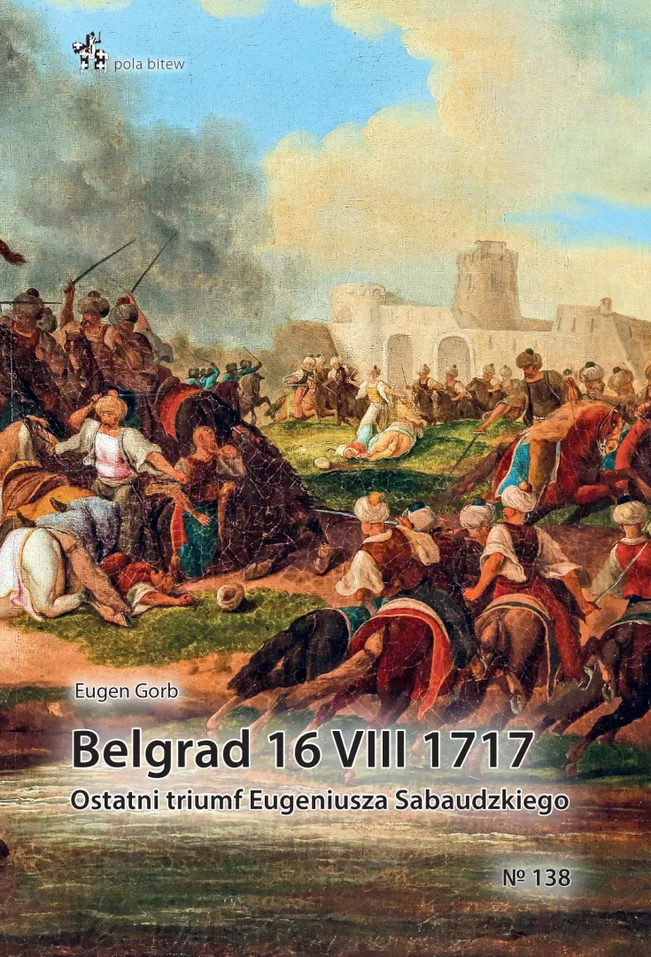 Belgrad 16 VIII 1717. Ostatni triumf Eugeniusza Sabaudzkiego - Książki