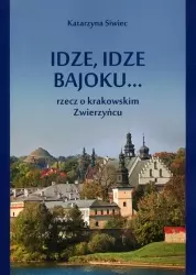 Idze, idze bajoku... Rzecz o krakowskim Zwierzyńcu - Książki
