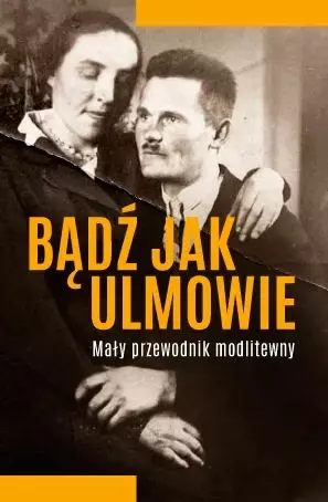 Bądź jak Ulmowie. Opowieść o dobrych Samarytanach - Książki