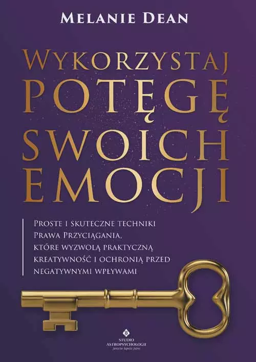 Wykorzystaj potęgę swoich emocji. Proste i skuteczne techniki Prawa Przyciągania, które wyzwolą praktyczną kreatywność i ochronią przed negatywnymi wpływami - Książki