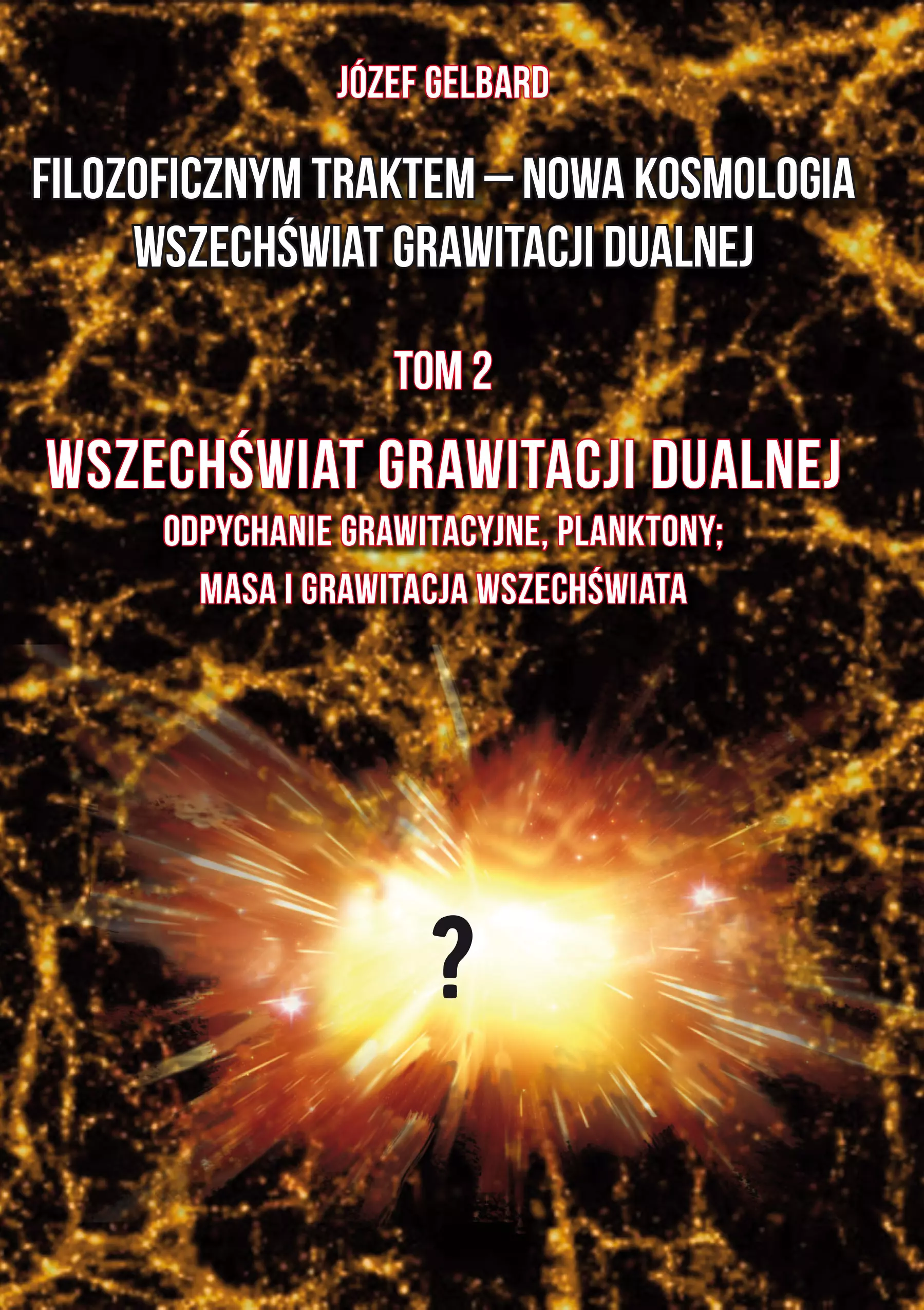 "Filozoficznym traktem – Nowa Kosmologia Wszechświat grawitacji dualnej". 2. Filozoficznym traktem – Nowa Kosmologia. Wszechświat grawitacji dualnej. Tom 2. Wszechświat grawitacji dualnej. Odpychanie grawitacyjne, planktony; masa i grawitacja wszechświata - Książki