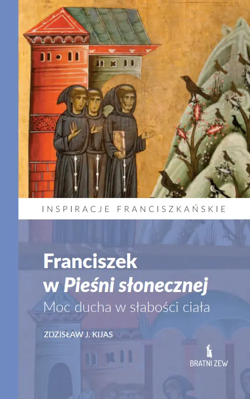 Franciszek w Pieśni słonecznej. Moc ducha w słabości ciała - Książki