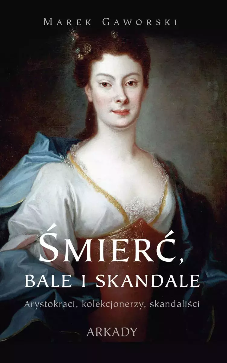 Śmierć, bale i skandale. Arystokraci, kolekcjonerzy, skandaliści - Książki