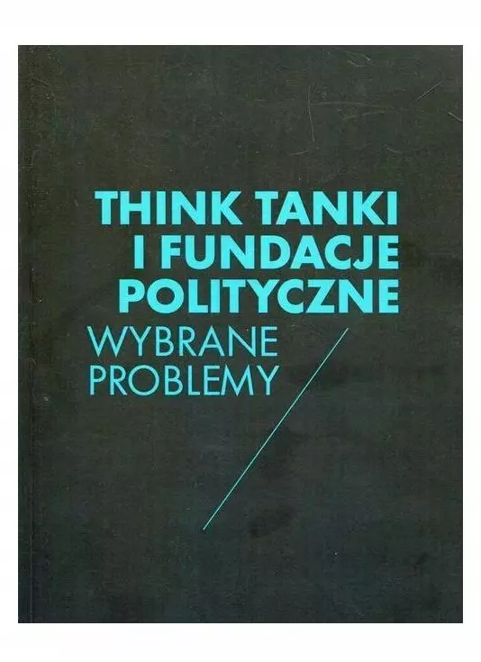 Think tanki i fundacje polityczne. Wybrane problemy - Książki