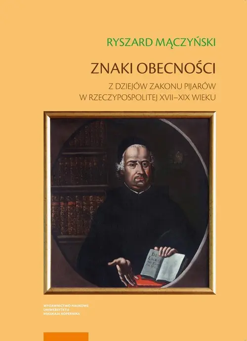 Znaki obecności Z dziejów zakonu pijarów w Rzeczypospolitej XVII-XIX wieku - Książki