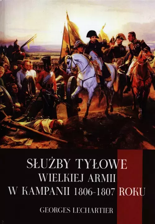 Służby tyłowe Wielkiej Armii w kampanii 1806-1807 - Książki