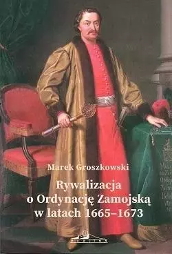 Rywalizacja o Ordynację Zamojską w latach 1665-1673 - Książki