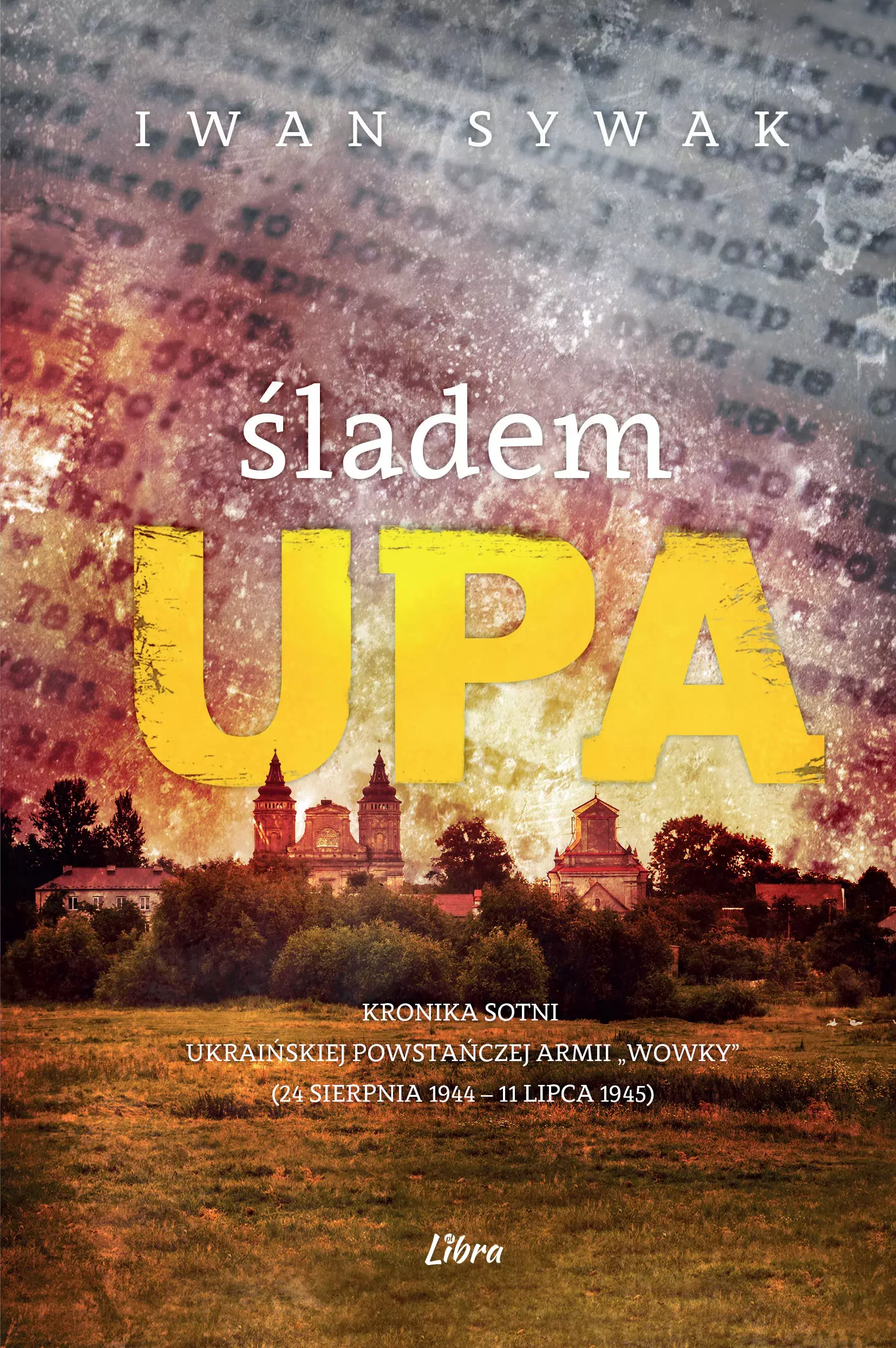 Śladem UPA Kronika sotni Ukraińskiej Powstańczej Armii Wowky (24 sierpnia 1944–11 lipca 1945) - Książki