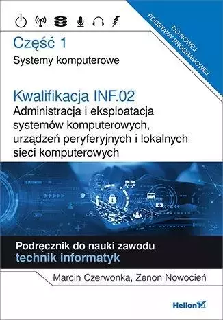 Kwalifikacja INF.02. Administracja i eksploatacja systemów komputerowych, urządzeń peryferyjnych i lokalnych sieci komputerowych. Część 1. Systemy komputerowe. Podręcznik do nauki zawodu technik infor - Książki