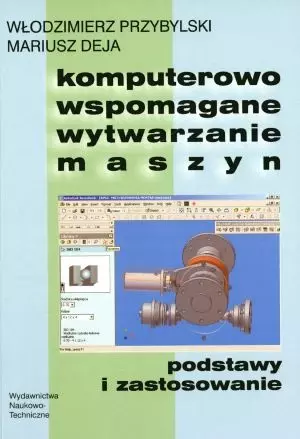 Komputerowo wspomagane wytwarzanie maszyn. Podstawy i zastosowanie - Książki