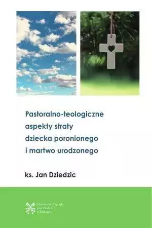 Pastoralono-teologiczne aspekty straty dziecka... - Książki