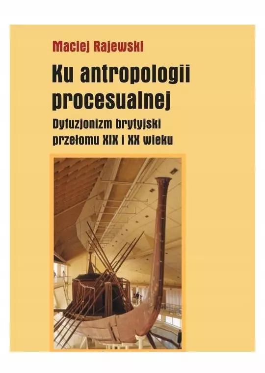 Ku antropologii procesualnej. Dyfuzjonizm brytyjski przełomu XIX i XX wieku - Książki