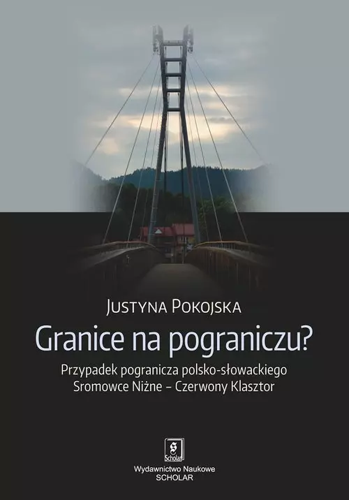 Granice na pograniczu? Przypadek pogranicza polsko-słowackiego. Sromowce Niżne – Czerwony Klasztor - Książki