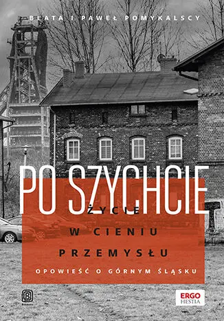 Po szychcie. Życie w cieniu przemysłu. Opowieść o Górnym Śląsku - Książki