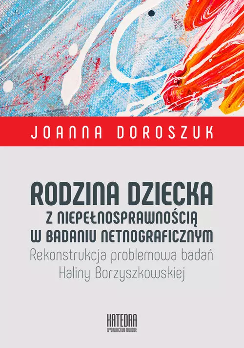 Rodzina dziecka z niepełnosprawnością w badaniu netnograficznym. Rekonstrukcja problemowa badań Haliny Borzyszkowskiej - Książki