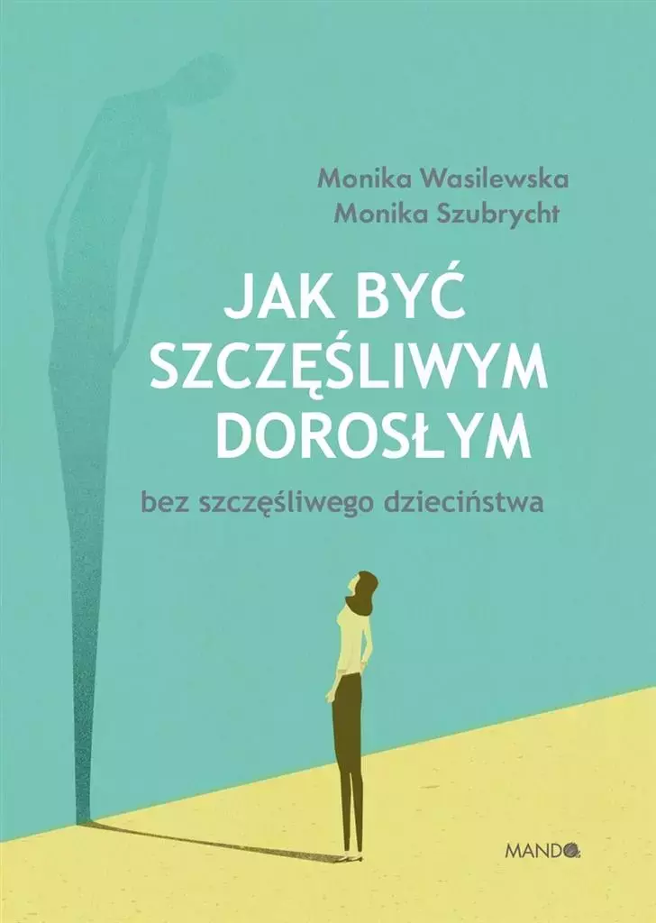 Jak być szczęśliwym dorosłym bez szczęśliwego dzieciństwa - Książki