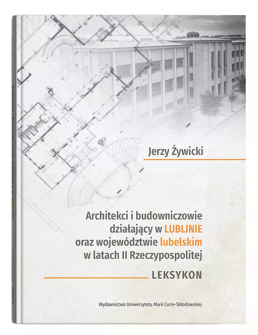 Architekci i budowniczowie działający w Lublinie oraz województwie lubelskim w latach II Rzeczypospolitej. Leksykon - Książki