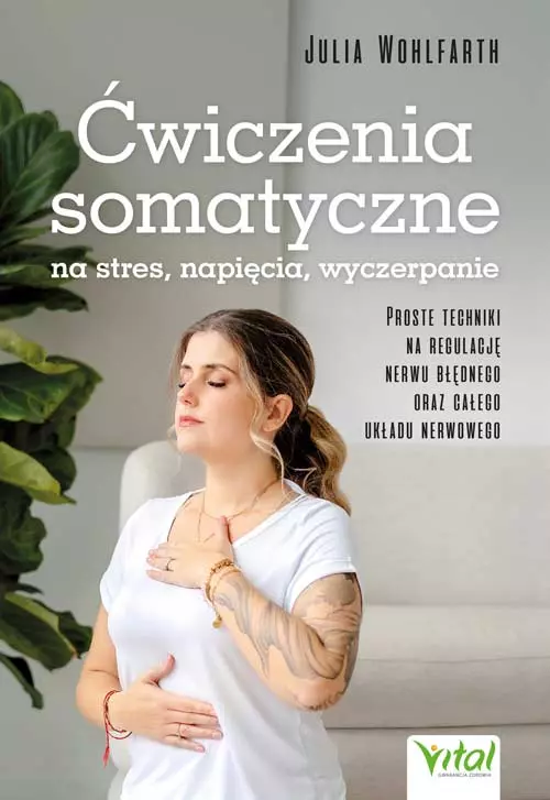 Ćwiczenia somatyczne na stres, napięcia, wyczerpanie.  Proste techniki na regulację nerwu błędnego oraz całego układu nerwowego - Książki