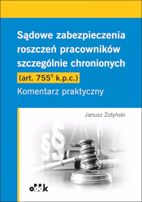 Sądowe zabezpieczenia roszczeń pracowników szczególnie chronionych (art. 755(5) k.p.c.). Komentarz praktyczny - Książki