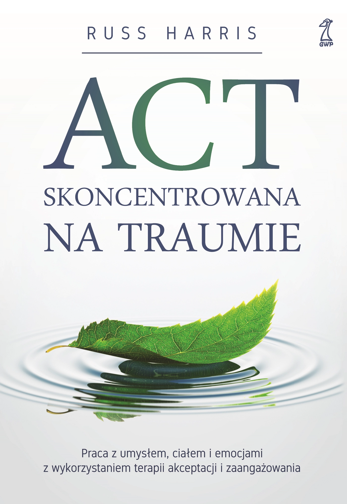 ACT Skoncentrowana na traumie. Praca z umysłem, ciałem i emocjami z wykorzystaniem terapii akceptacji i zaangażowania - Książki