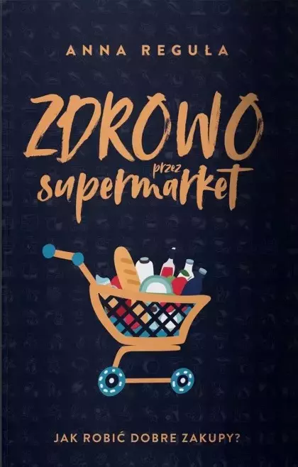Zdrowo przez supermarket. Jak robić dobre zakupy? - Książki