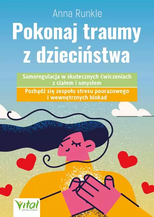 Pokonaj traumy z dzieciństwa. Samoregulacja w skutecznych ćwiczeniach z ciałem i umysłem - Książki