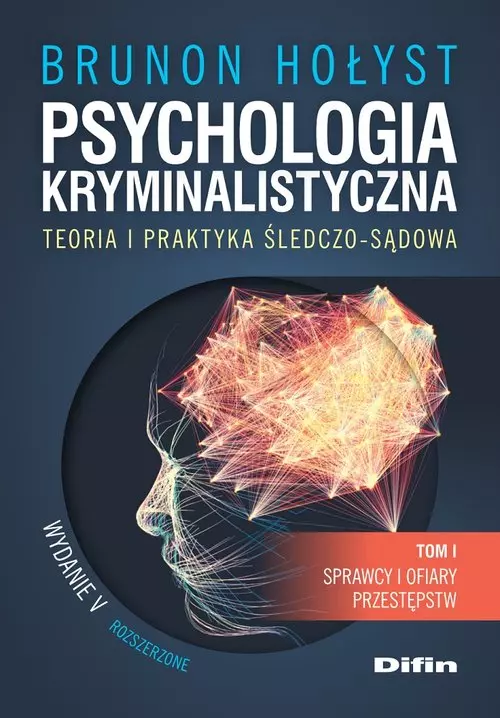 Psychologia kryminalistyczna. Teoria i praktyka śledczo-sądowa. Tom 1. Sprawcy i ofiary przestępstw. Wydanie 5 rozszerzone - Książki