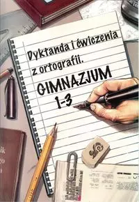 Dyktanda i ćwiczenia z ortografii Gimnazjum 1 -3 - Książki