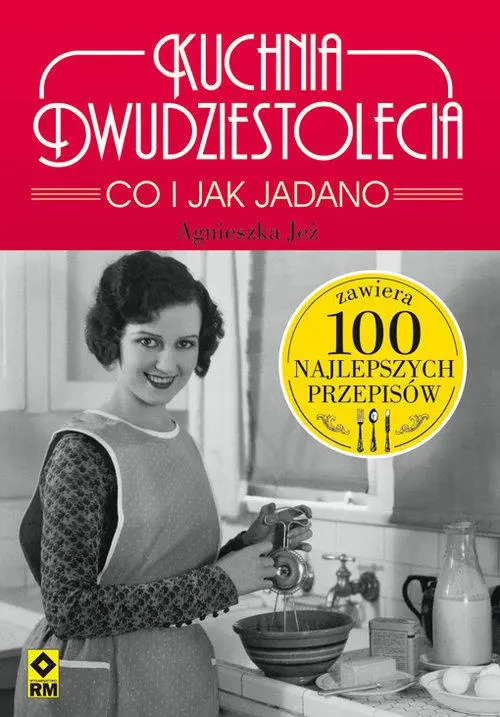 Kuchnia dwudziestolecia Co i jak Jadano 100 najlepszych przepisów - Książki