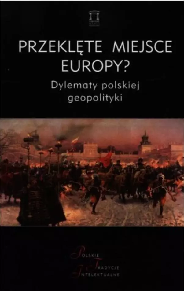 Przeklęte miejsce Europy? Dylematy polskiej geopolityki - Książki