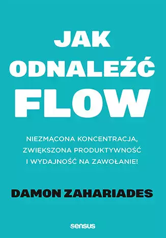 Jak odnaleźć FLOW. Niezmącona koncentracja, zwiększona produktywność i wydajność na zawołanie! - Książki