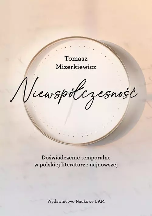 Niewspółczesność Doświadczenie temporalne w polskiej literaturze najnowsze - Książki