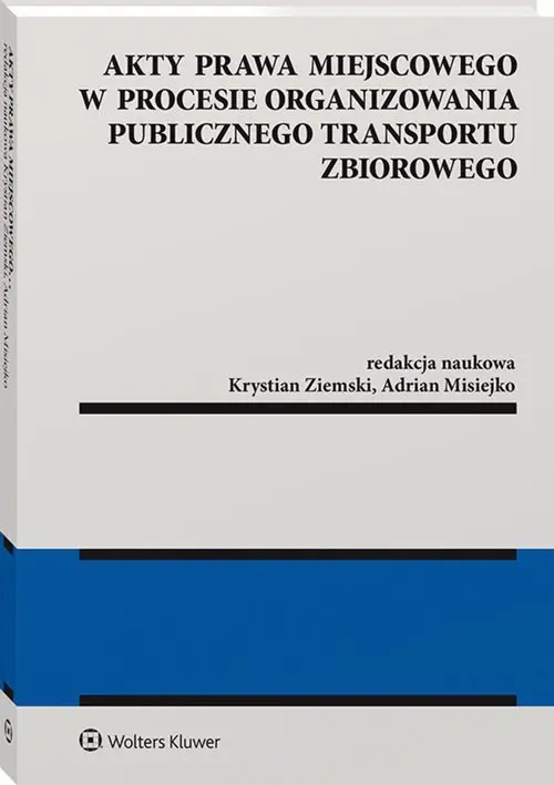 Akty prawa miejscowego w procesie organizowania publicznego transportu zbiorowego - Książki