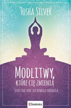 Modlitwy, które cię zmienią. Sekretna moc duchowego oddania - Książki