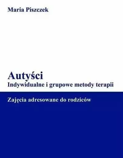 Autyści. Indywidualne i grupowe metody terapii - Książki