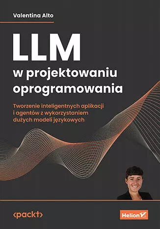 LLM w projektowaniu oprogramowania. Tworzenie inteligentnych aplikacji i agentów z wykorzystaniem dużych modeli językowych - Książki