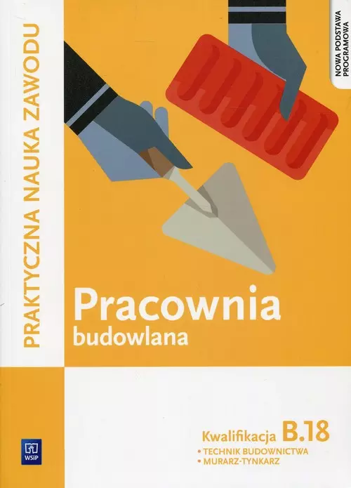 Praktyczna nauka zawodu. Pracownia budowlana. Kwalifikacja B.18. Technik budownictwa, murarz-tynkarz - Książki