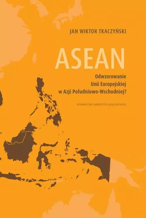 ASEAN. Odwzorowanie Unii Europejskiej w Azji Południowo-Wschodniej? - Książki