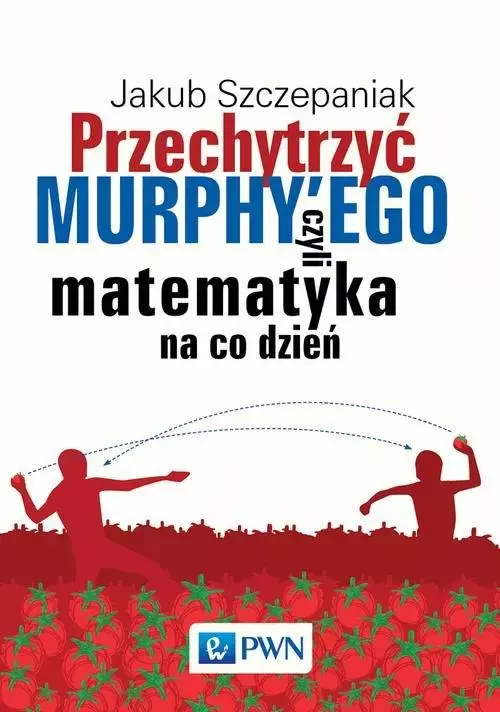 Przechytrzyć Murphy’ego, czyli matematyka na co dzień - Książki