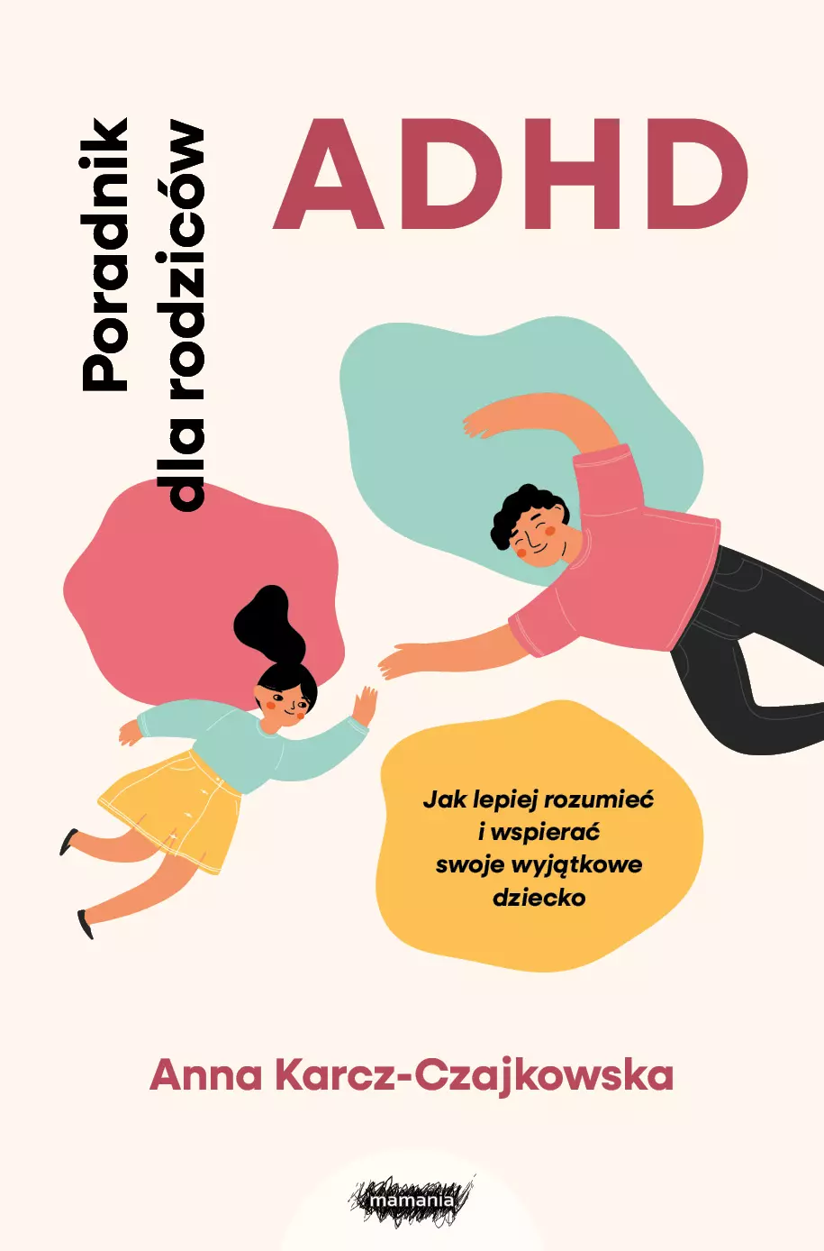 ADHD. Poradnik dla rodziców. Jak lepiej rozumieć i wspierać swoje wyjątkowe dziecko - Książki