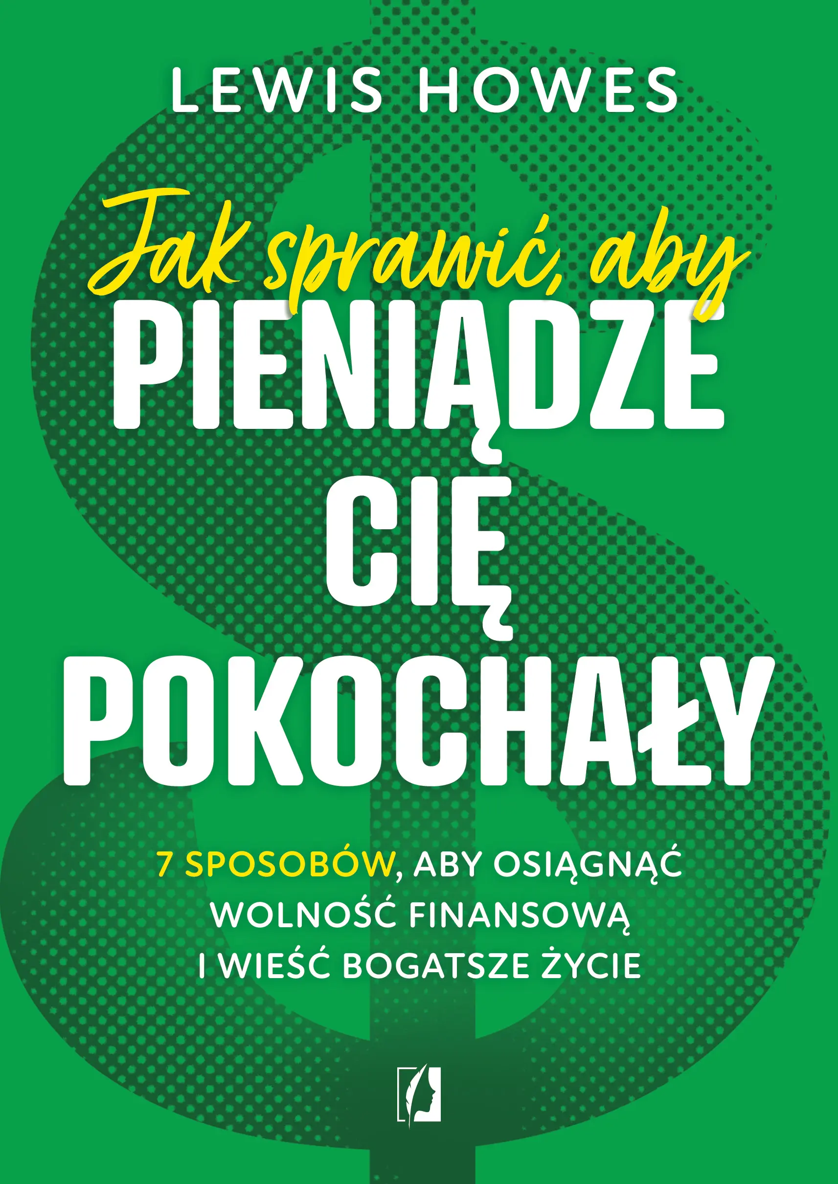 Jak sprawić aby pieniądze cię pokochały 7 sposobów aby osiągnąć wolność finansową i wieść bogatsze życie wyd. kieszonkowe - Książki