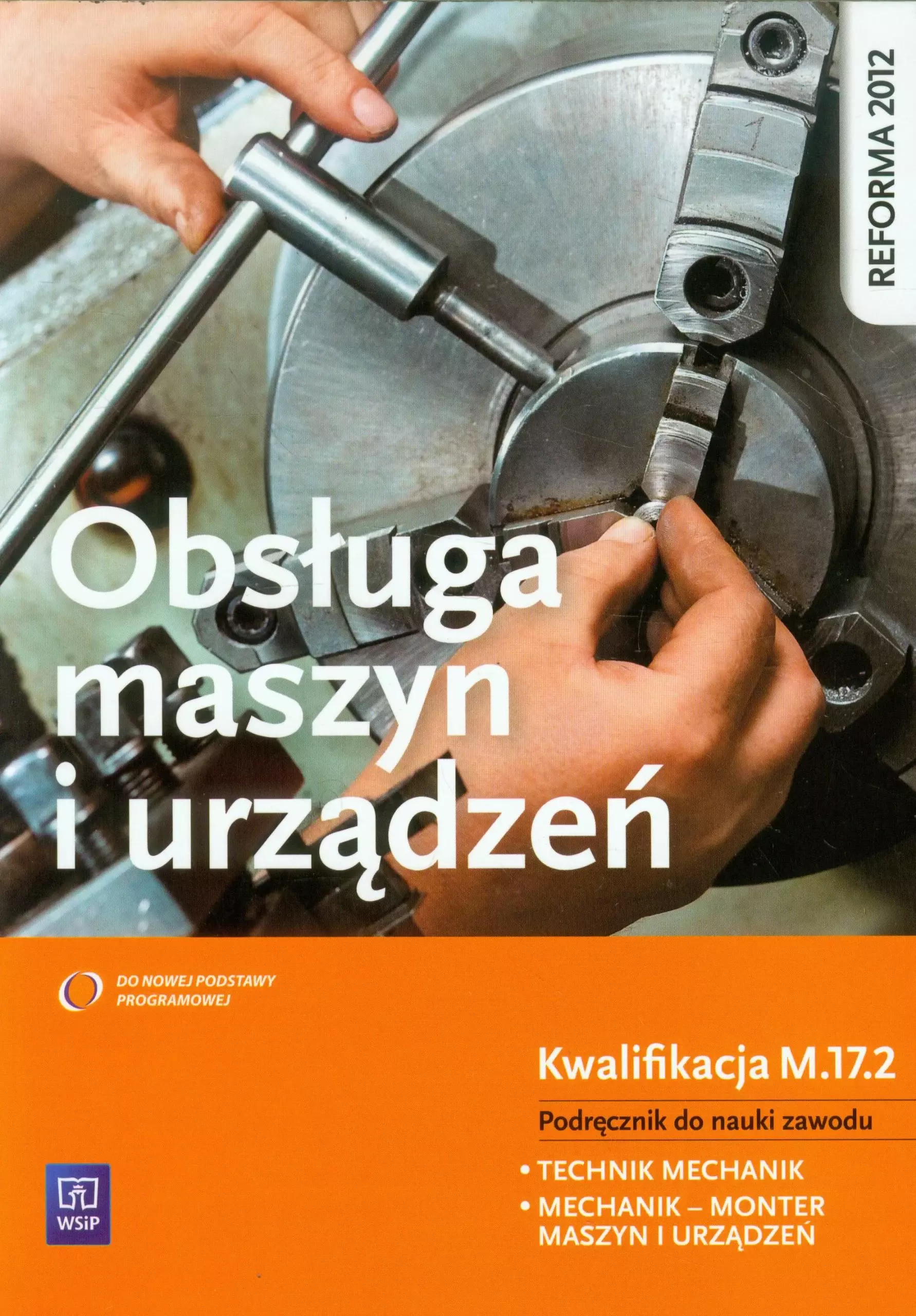 Obsługa maszyn i urządzeń. Kwalifikacja M.17.2. Podręcznik do nauki zawodu. Technik mechanik, mechanik-monter maszyn i urządzeń - Książki