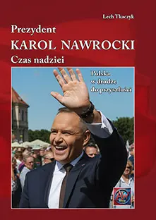 Prezydent Karol Nawrocki. Czas nadziei. Polska w drodze do przyszłości - Książki