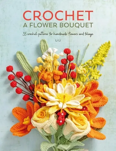 Crochet a Flower Bouquet: 35 Crochet Patterns for Handmade Flowers and Foliage - Książki
