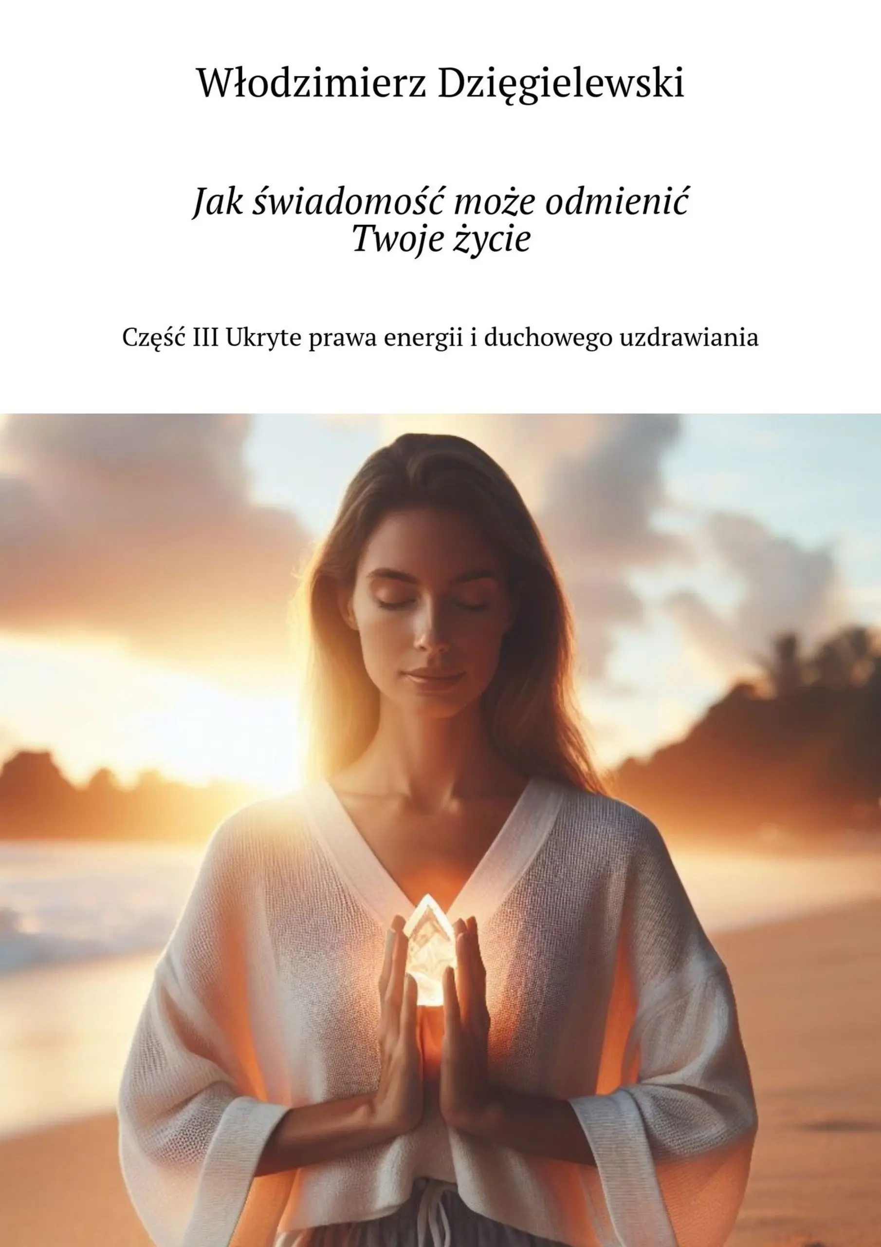 Jak świadomość może odmienić Twoje życie. Część III - Książki