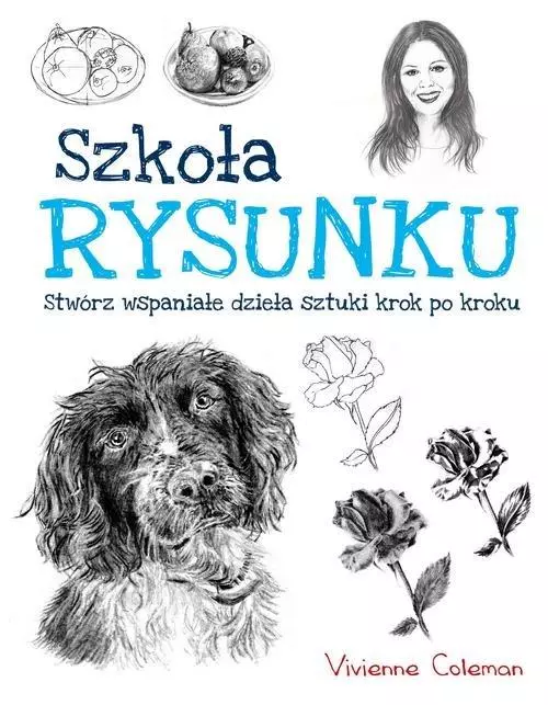 Szkoła rysunku. Stwórz wspaniałe dzieła sztuki krok po kroku - Książki