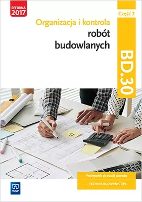 Organizacja i kontrola robót budowlanych. Kwalifikacja BD.30. Podręcznik do nauki zawodu. Technik budownictwa. Część 2 - Książki